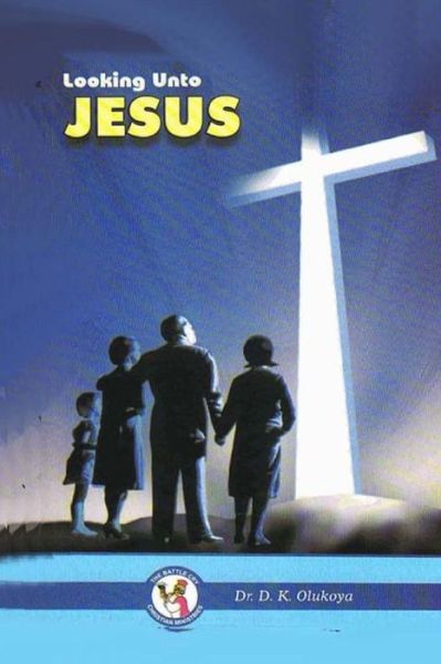 Looking Unto Jesus - Dr. D. K. Olukoya - Kirjat - The Battle Cry Christian Ministries - 9789788424277 - sunnuntai 20. heinäkuuta 2014