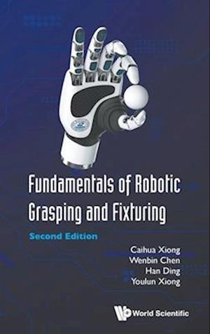 Cover for Xiong, Caihua (Huazhong Univ Of Science &amp; Technology, China) · Fundamentals Of Robotic Grasping And Fixturing (Hardcover Book) [Second edition] (2025)