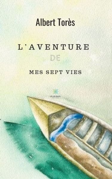 L'aventure de mes sept vies - Albert Tores - Livros - Le Lys Bleu Editions - 9791037707277 - 7 de abril de 2020