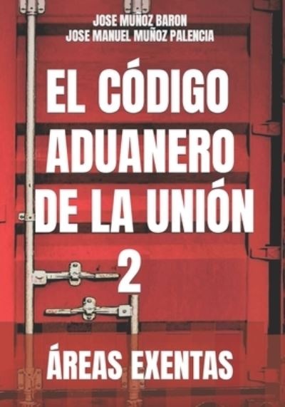 Cover for Munoz Palencia Jose Manuel Munoz Palencia · El Codigo Aduanero De La Union 2: Areas Exentas - El Codigo Aduanero De La Union (Paperback Book) (2022)