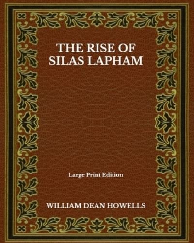 Cover for William Dean Howells · The Rise Of Silas Lapham - Large Print Edition (Pocketbok) (2020)