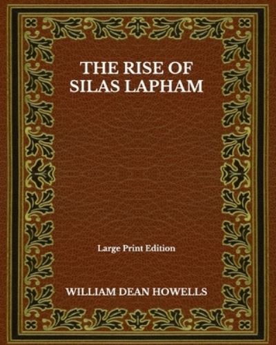 Cover for William Dean Howells · The Rise Of Silas Lapham - Large Print Edition (Taschenbuch) (2020)