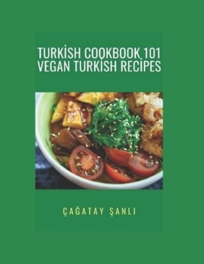 Cover for Ca?atay ?anl? · Turkish Cookbook 101 Vegan Turkish Recipes (Paperback Bog) (2020)