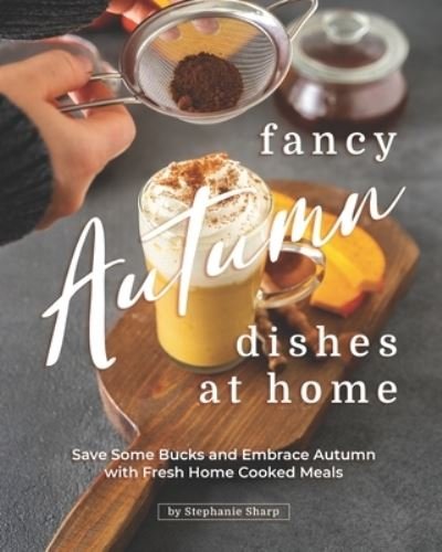 Cover for Stephanie Sharp · Fancy Autumn Dishes at Home (Paperback Bog) (2020)