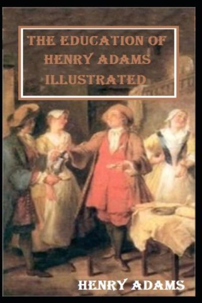 The Education of Henry Adams Illustrated - Henry Adams - Books - Independently Published - 9798596074277 - January 17, 2021