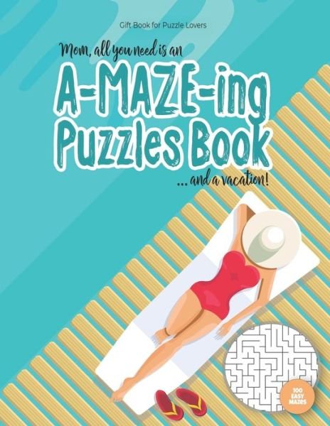 Cover for Maze Puzzles Gift Book for Adults - Note · Gift Book for Puzzle Lovers - Mom, all you need is an A-MAZE-ING Puzzles Book ... and a vacation! - 100 easy Mazes (Paperback Book) (2020)
