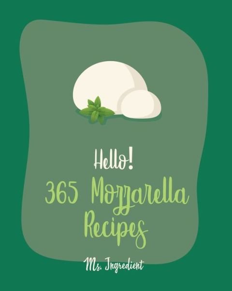 Cover for MS Ingredient · Hello! 365 Mozzarella Recipes (Paperback Bog) (2020)