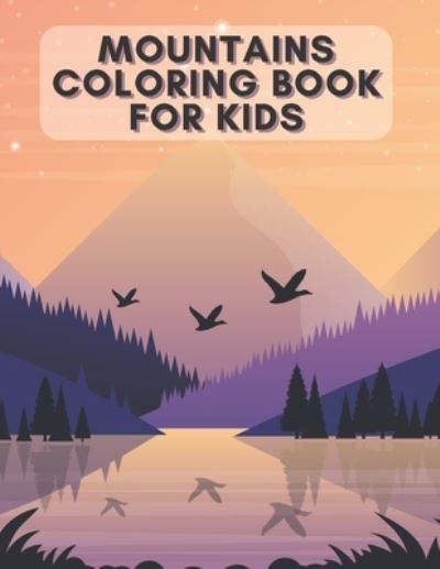 Cover for Patrycja Prochowska · Mountains Coloring Book for Kids: The Perfect Way For Children Also For Adults To Help You De-Stress And Relax In Your Spare Time! (Paperback Book) (2021)