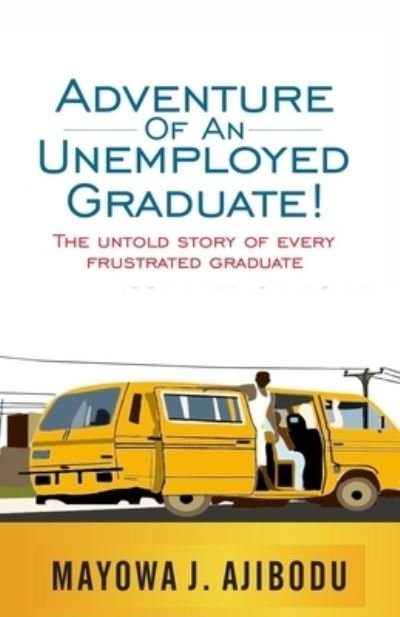 Cover for Ajibodu Mayowa J. Ajibodu · Adventure of An Unemployed Graduate: The Untold Story of Every Frustrated Graduate (Pocketbok) (2022)