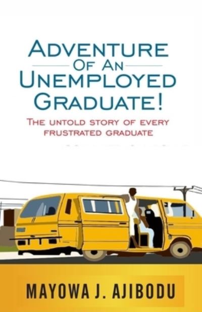 Cover for Ajibodu Mayowa J. Ajibodu · Adventure of An Unemployed Graduate: The Untold Story of Every Frustrated Graduate (Taschenbuch) (2022)