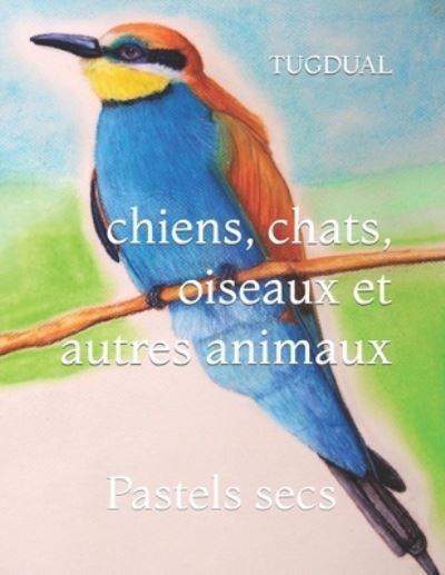 Cover for Tugdual · Chiens, Chats, Oiseaux et Autres Animaux: Pastels Secs (Paperback Book) (2022)