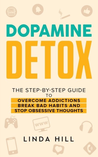 Cover for Linda Hill · Dopamine Detox: A Step-by-Step Guide to Overcome Addictions, Break Bad Habits, and Stop Obsessive Thoughts (Mental Wellness Book 1) (Taschenbuch) (2022)