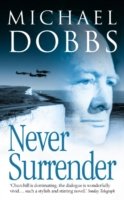 Never Surrender - Michael Dobbs - Bøger - HarperCollins Publishers - 9780007107278 - 7. juni 2004
