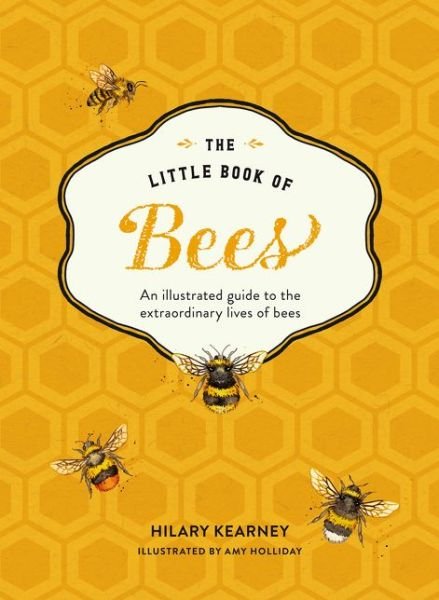 Cover for Hilary Kearney · The Little Book of Bees: An Illustrated Guide to the Extraordinary Lives of Bees (Hardcover Book) (2019)