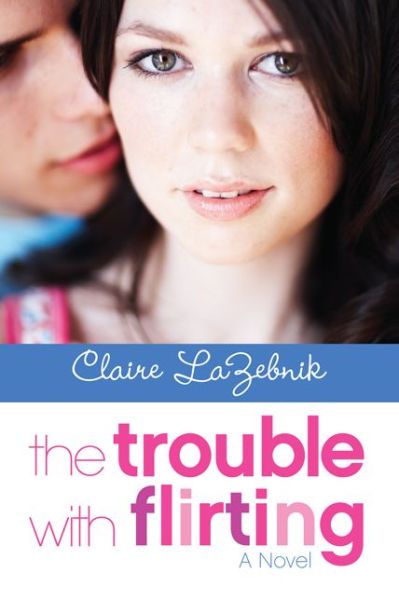 Cover for Claire Lazebnik · The Trouble with Flirting (Paperback Book) (2013)