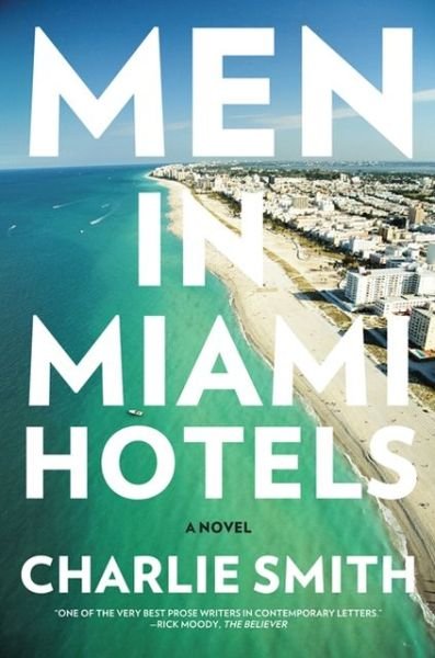 Cover for Charlie Smith · Men in Miami Hotels: a Novel (Paperback Book) [Original edition] (2013)