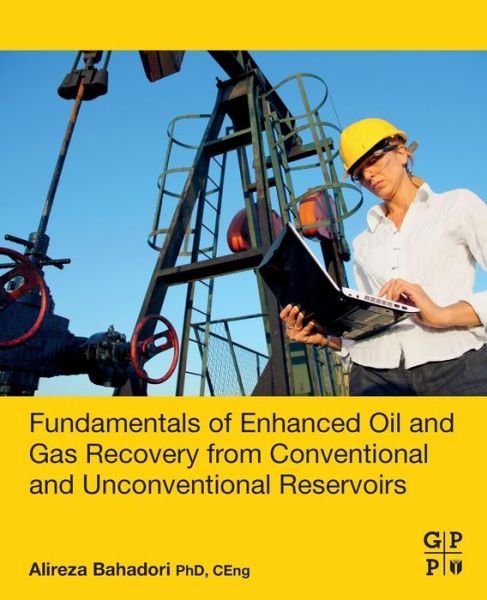 Cover for Bahadori, Alireza (Research Staff Member, School of Environment, Science, and Engineering, Southern Cross University, Lismore, NSW, Australia) · Fundamentals of Enhanced Oil and Gas Recovery from Conventional and Unconventional Reservoirs (Paperback Book) (2018)