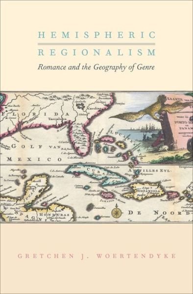 Cover for Woertendyke, Gretchen J. (Associate Professor of English, Associate Professor of English, University of South Carolina) · Hemispheric Regionalism: Romance and the Geography of Genre - Imagining the Americas (Hardcover Book) (2016)