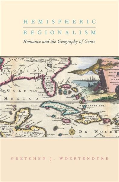 Cover for Woertendyke, Gretchen J. (Associate Professor of English, Associate Professor of English, University of South Carolina) · Hemispheric Regionalism: Romance and the Geography of Genre - Imagining the Americas (Gebundenes Buch) (2016)