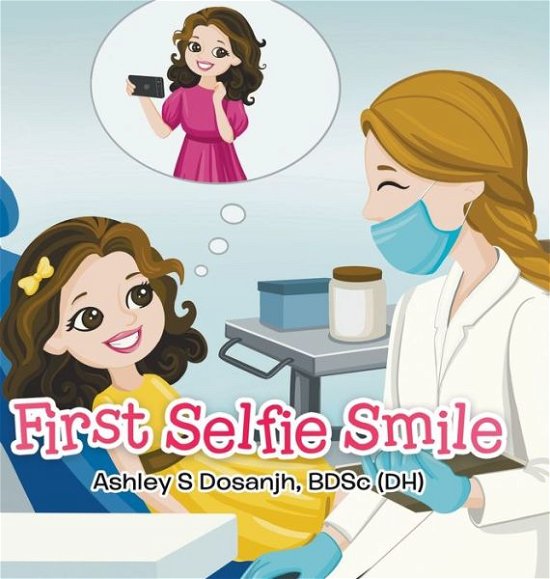 Cover for Bdsc (Dh) Ashley Dosanjh · First Selfie Smile (Hardcover Book) (2022)