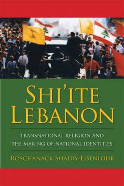 Cover for Roschanack Shaery-Eisenlohr · Shi'ite Lebanon: Transnational Religion and the Making of National Identities - History and Society of the Modern Middle East (Paperback Book) (2011)