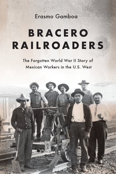 Cover for Erasmo Gamboa · Bracero Railroaders: The Forgotten World War II Story of Mexican Workers in the U.S. West (Taschenbuch) (2018)