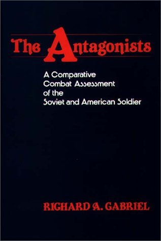 Cover for Richard A. Gabriel · The Antagonists: A Comparative Combat Assessment of the Soviet and American Soldier (Hardcover Book) [First edition] (1984)