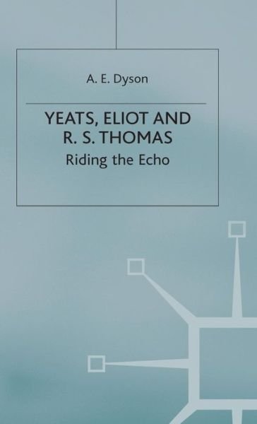 Cover for A E Dyson · Yeats, Eliot and R. S. Thomas: Riding the Echo (Innbunden bok) (1981)