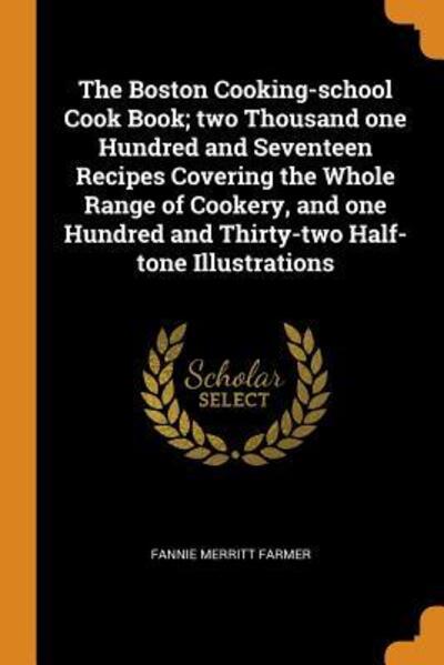 Cover for Fannie Merritt Farmer · The Boston Cooking-School Cook Book; Two Thousand One Hundred and Seventeen Recipes Covering the Whole Range of Cookery, and One Hundred and Thirty-Two Half-Tone Illustrations (Paperback Book) (2018)