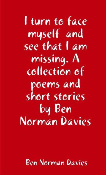 Cover for Ben Norman Davies · I Turn to Face Myself and See That I Am Missing (Book) (2019)