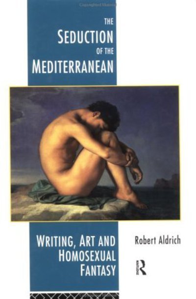 Cover for Robert Aldrich · The Seduction of the Mediterranean: Writing, Art and Homosexual Fantasy (Hardcover bog) (1993)