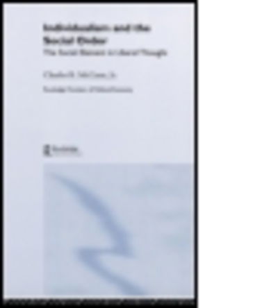 Cover for McCann, Charles (University of Pittsburgh, USA) · Individualism and the Social Order: The Social Element in Liberal Thought - Routledge Frontiers of Political Economy (Hardcover Book) (2004)