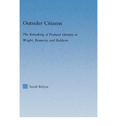 Cover for Sarah Relyea · Outsider Citizens: The Remaking of Postwar Identity in Wright, Beauvoir, and Baldwin - Literary Criticism and Cultural Theory (Hardcover Book) (2005)