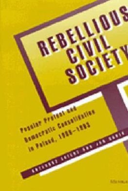 Cover for Grzegorz Ekiert · Rebellious Civil Society: Popular Protest and Democratic Consolidation in Poland, 1989-1993 (Innbunden bok) (1999)