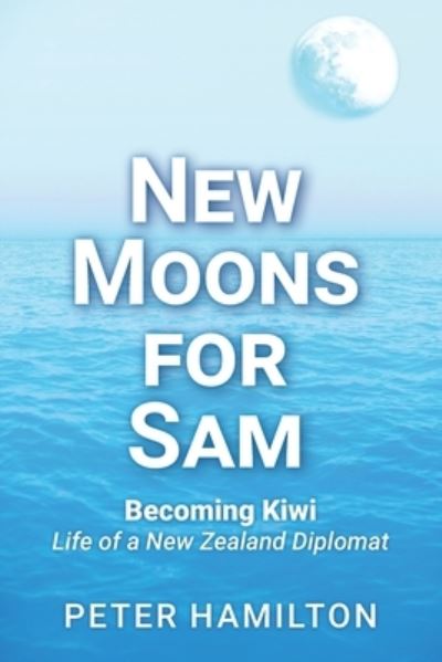 New Moons For Sam - Peter Hamilton - Books - Mawhitipana Publishing - 9780473580278 - October 14, 2021