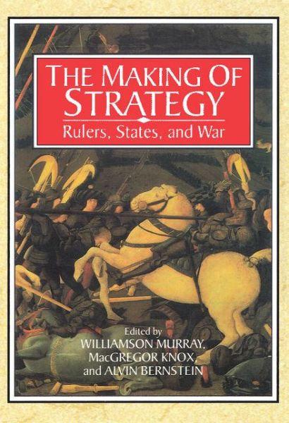 The Making of Strategy: Rulers, States, and War - Williamson Murray - Książki - Cambridge University Press - 9780521566278 - 31 maja 1996