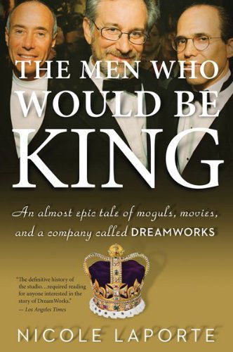 Cover for Nicole Laporte · The men Who Would Be King: an Almost Epic Tale of Moguls, Movies, and a Company Called Dreamworks (Paperback Book) [Reprint edition] (2011)