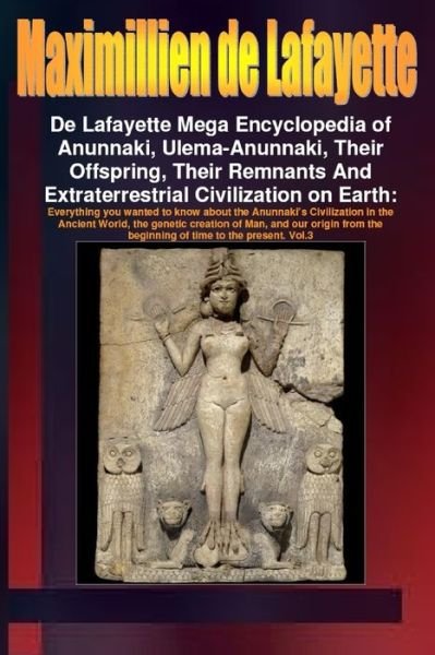 Cover for Maximillien De Lafayette · De Lafayette Mega Encyclopedia of Anunnaki, Ulema-Anunnaki, Their Offspring, Their Remnants and Extraterrestrial Civilization on Earth. Vol. 3 (Book) (2010)