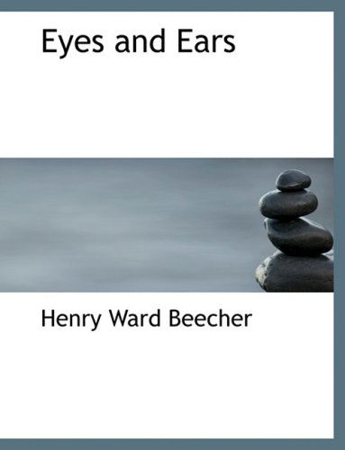 Cover for Henry Ward Beecher · Eyes and Ears (Hardcover Book) [Large Print, Lrg edition] (2008)