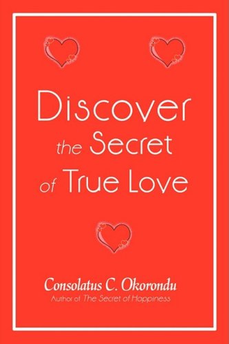 Cover for Consolatus C. Okorondu · Discover the Secret of True Love (Paperback Book) (2008)