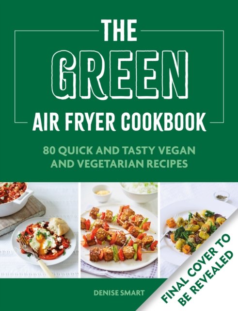 Cover for Denise Smart · The Green Air Fryer Cookbook: 80 quick and tasty vegan and vegetarian recipes (Pocketbok) (2023)
