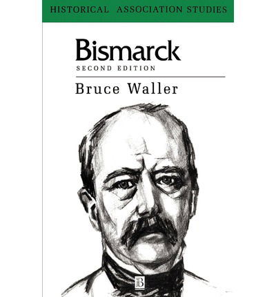 Bismarck - Historical Association Studies - Waller, Bruce (University of Wales, Swansea) - Books - John Wiley and Sons Ltd - 9780631203278 - April 15, 1998