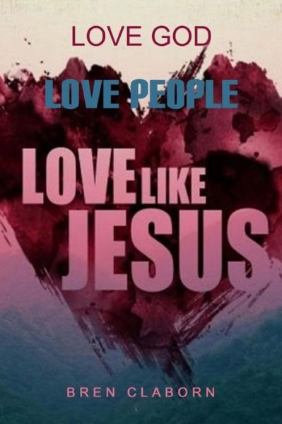 Cover for Bren Claborn · Love God. Love People. Love Like Jesus. (Pocketbok) (2015)