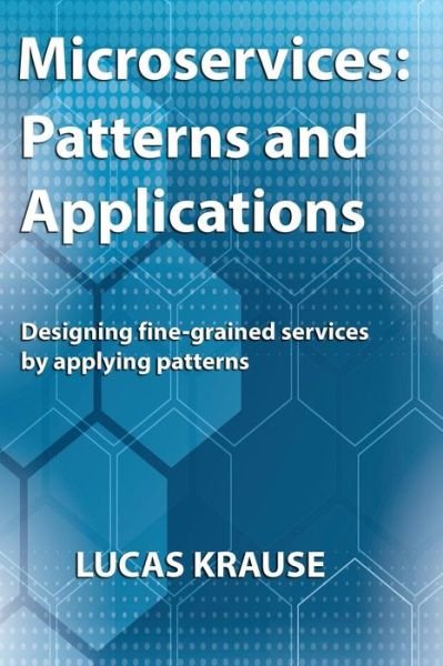 Cover for Lucas Krause · Microservices: Patterns and Applications: Designing Fine-grained Services by Applying Patterns (Pocketbok) (2015)