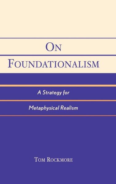 On Foundationalism: A Strategy for Metaphysical Realism - Rockmore, Tom, Duquesne University - Books - Rowman & Littlefield - 9780742534278 - April 5, 2004