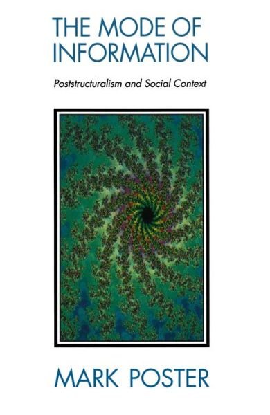 Cover for Poster, Mark (University of California, Irvine) · The Mode of Information: Poststructuralism and Social Contexts (Paperback Book) (1990)