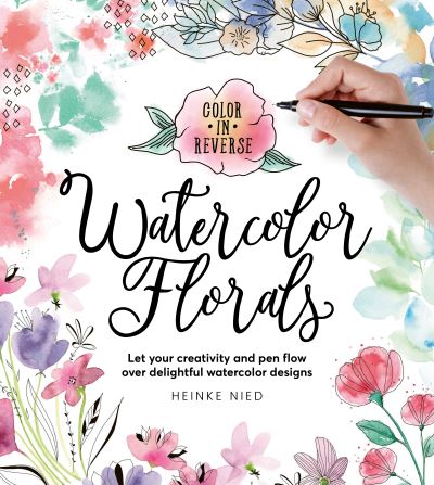 Cover for Heinke Nied · Color in Reverse: Watercolor Florals: Let your creativity and pen flow over delightful watercolor designs (Paperback Book) (2023)