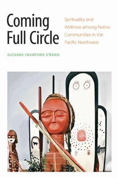 Cover for Suzanne Crawford O'Brien · Coming Full Circle: Spirituality and Wellness among Native Communities in the Pacific Northwest (Innbunden bok) (2013)