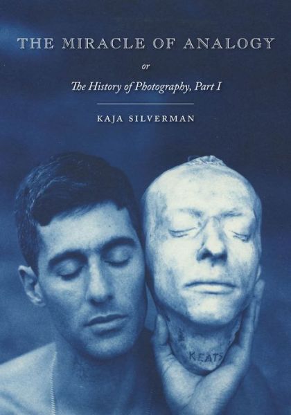 Cover for Kaja Silverman · The Miracle of Analogy: or The History of Photography, Part 1 (Hardcover Book) (2015)