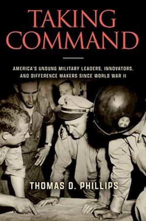 Cover for Thomas D. Phillips · Taking Command: America's Unsung Military Leaders, Innovators, and Difference Makers Since World War II (Hardcover Book) (2025)